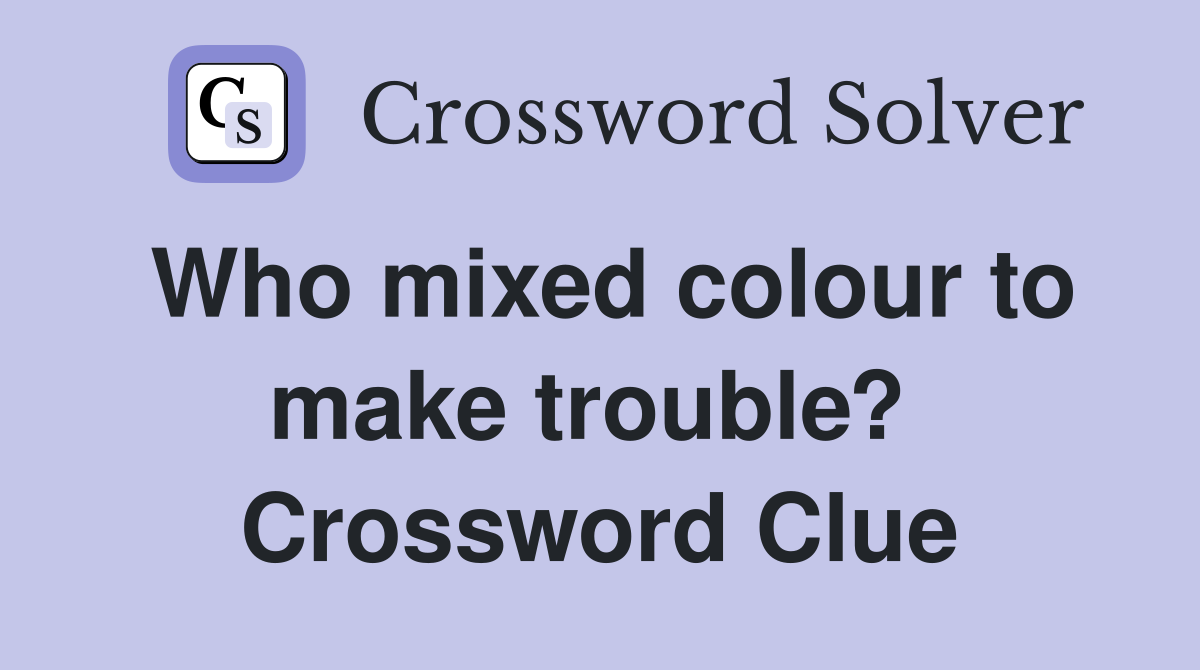 Who mixed colour to make trouble?  Crossword Clue