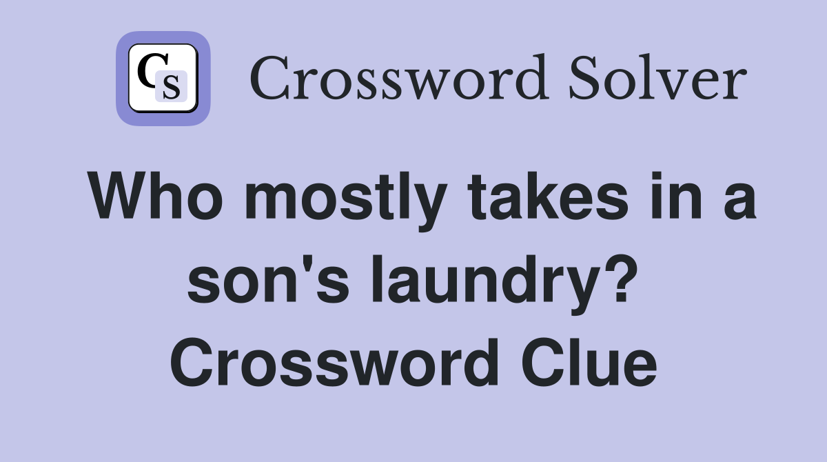 Who mostly takes in a son's laundry? Crossword Clue