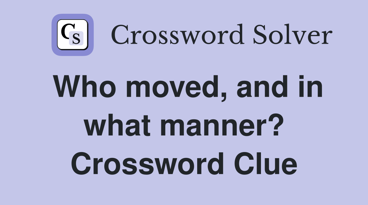 Who moved, and in what manner? Crossword Clue