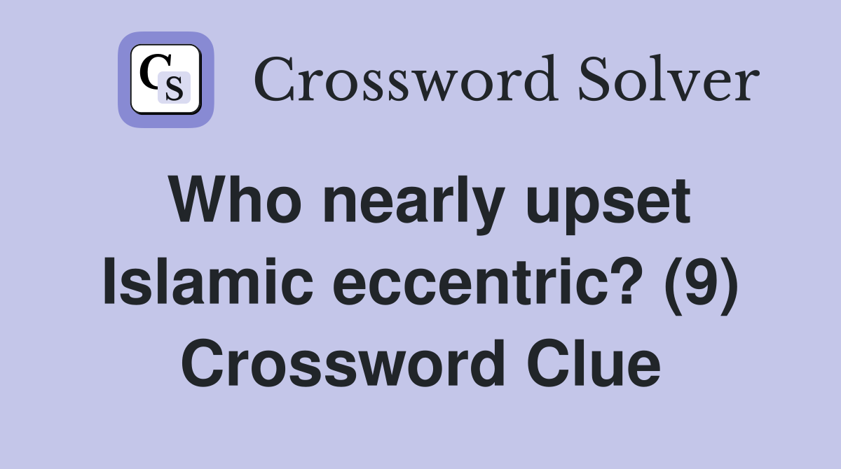 Who nearly upset Islamic eccentric? (9) Crossword Clue