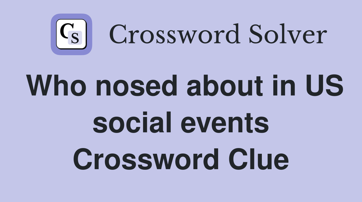 Who nosed about in US social events Crossword Clue