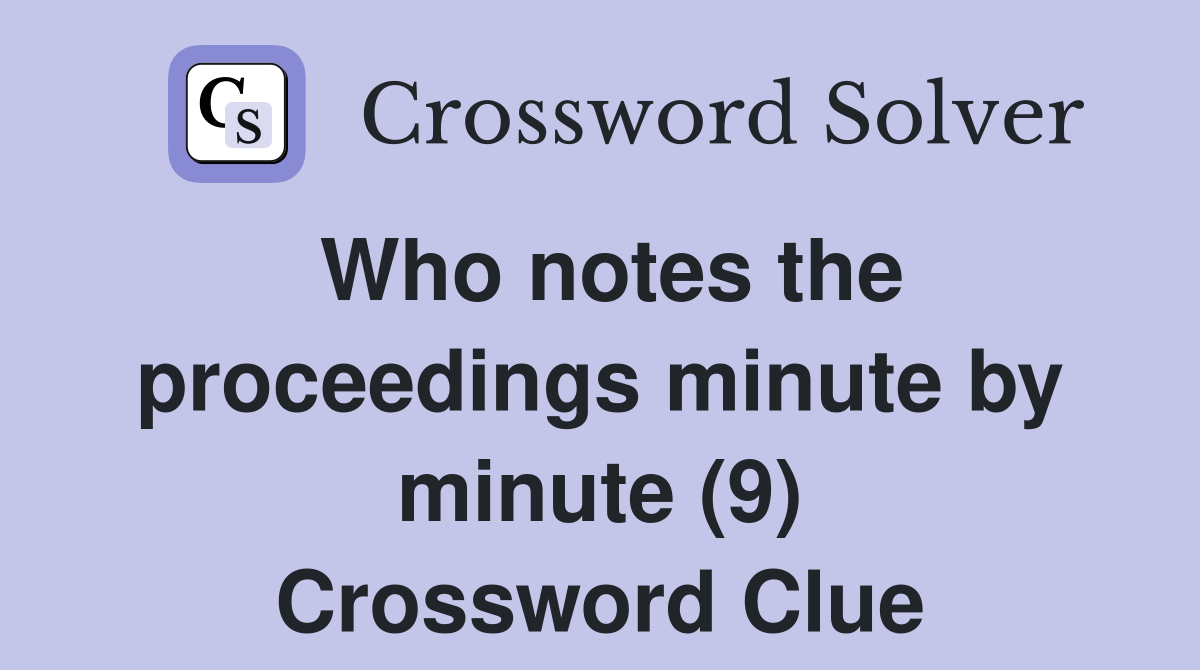Who notes the proceedings minute by minute (9) Crossword Clue