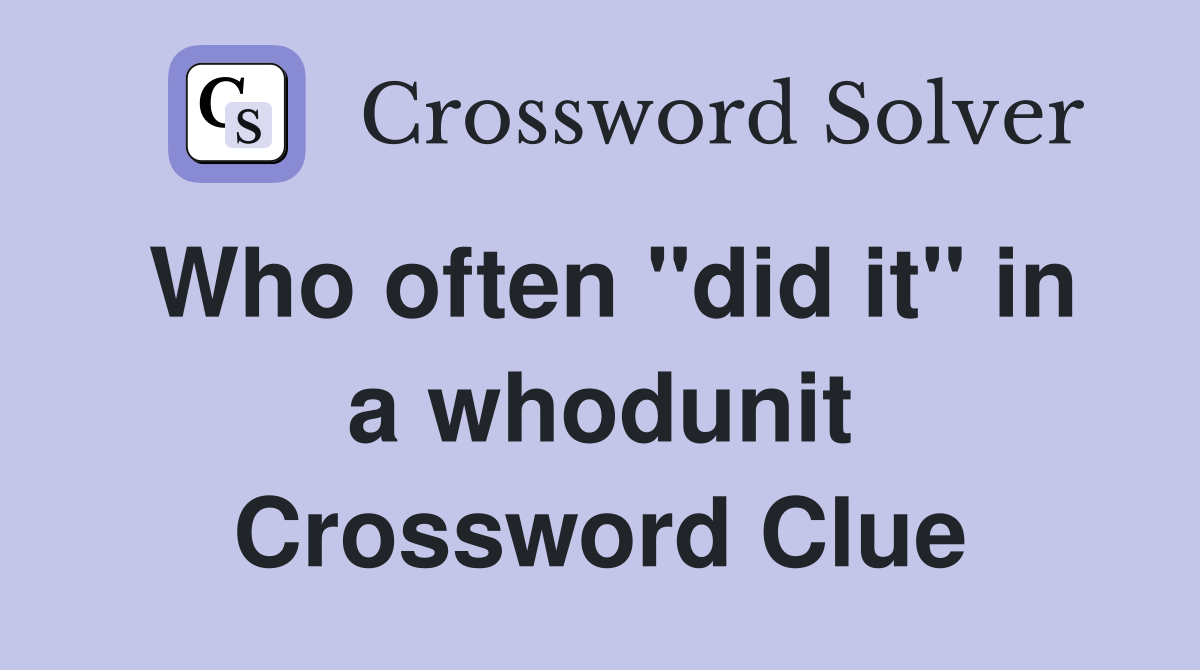 Who often "did it" in a whodunit Crossword Clue