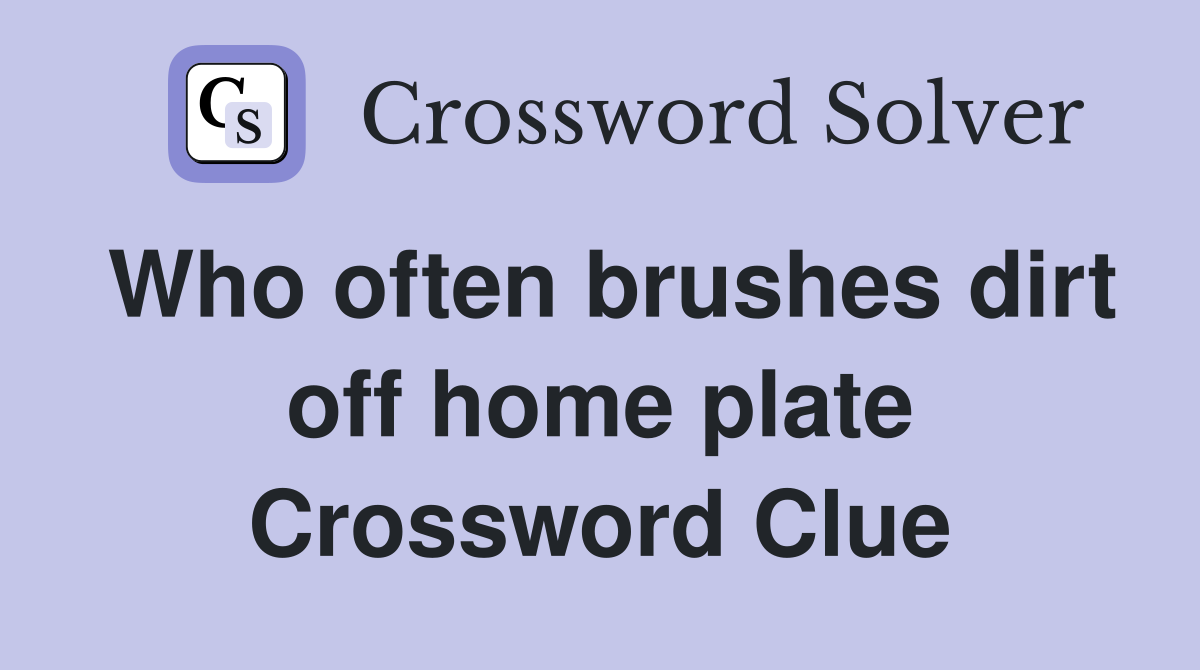Who often brushes dirt off home plate Crossword Clue