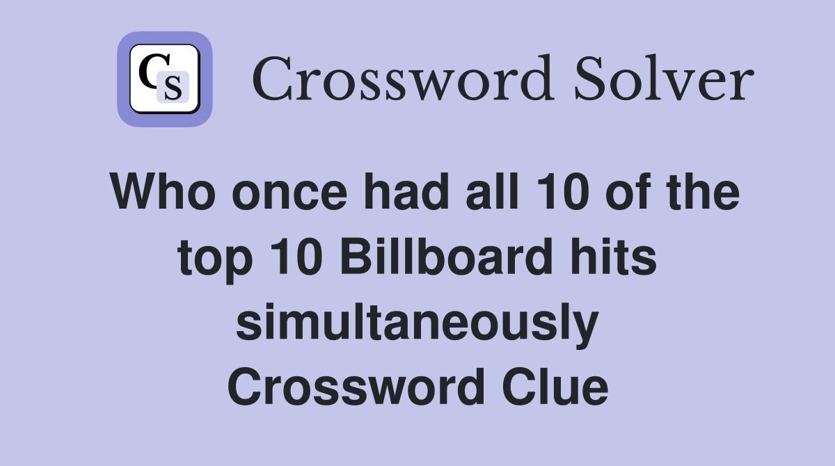 Who once had all 10 of the top 10 Billboard hits simultaneously Crossword Clue