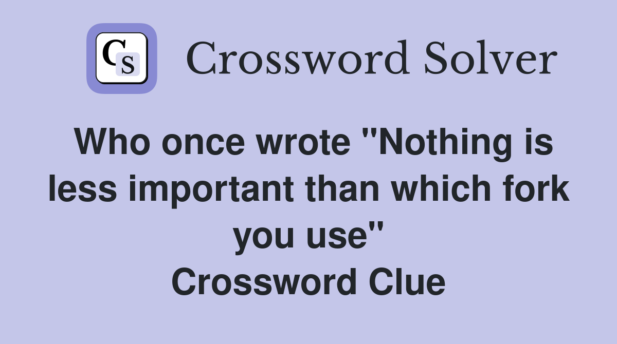 Who once wrote "Nothing is less important than which fork you use" Crossword Clue