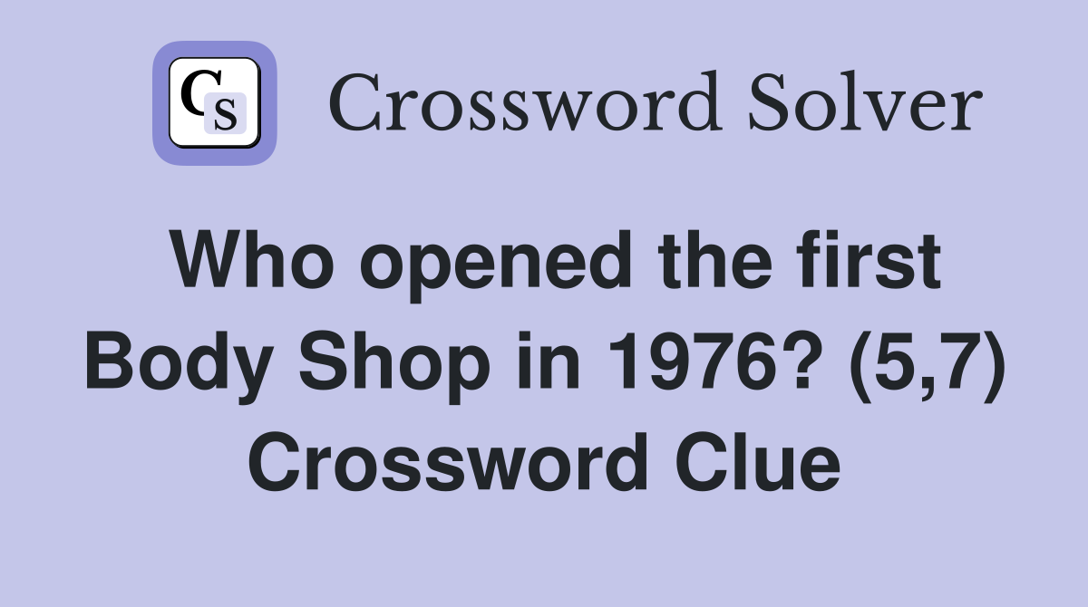Who opened the first Body Shop in 1976? (5,7) Crossword Clue