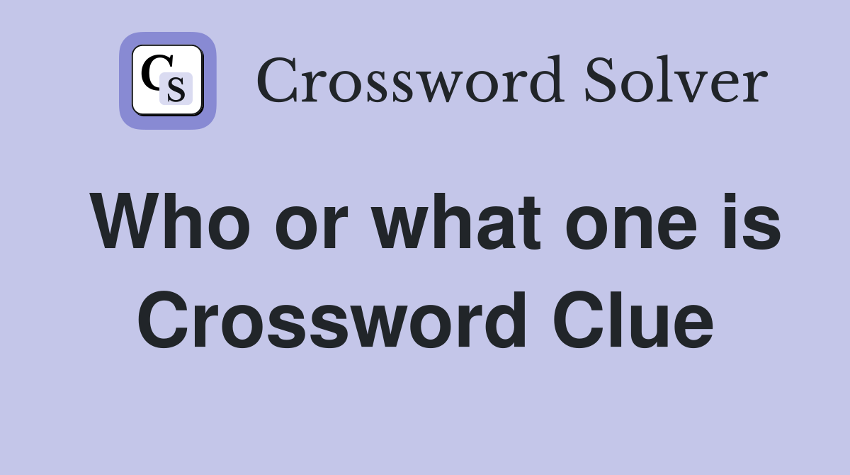 Who or what one is Crossword Clue