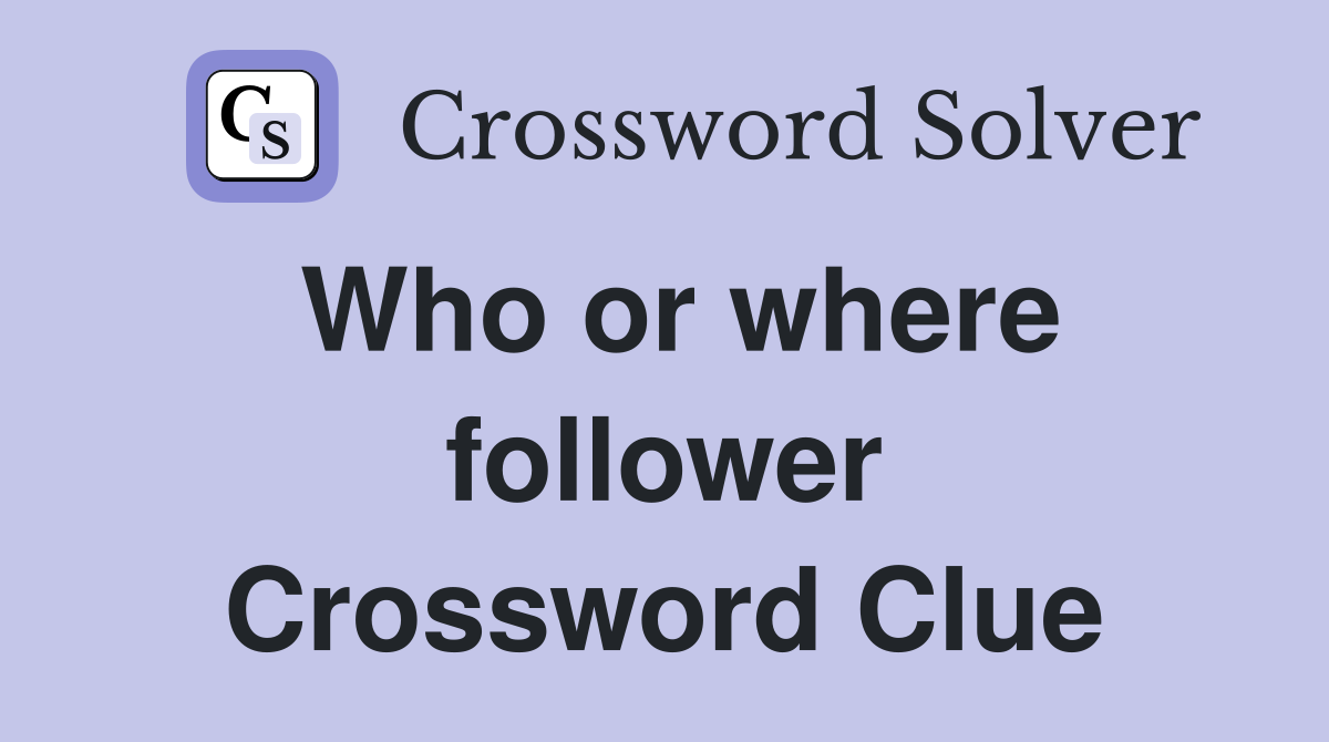 Who or where follower Crossword Clue