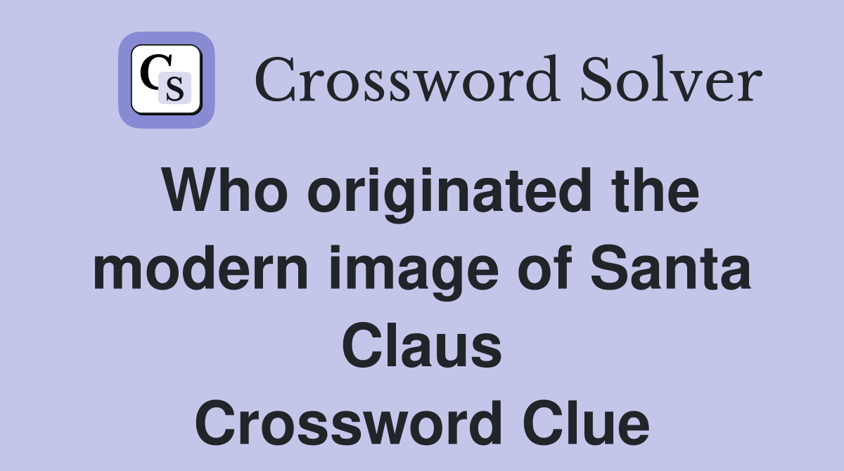 Who originated the modern image of Santa Claus Crossword Clue
