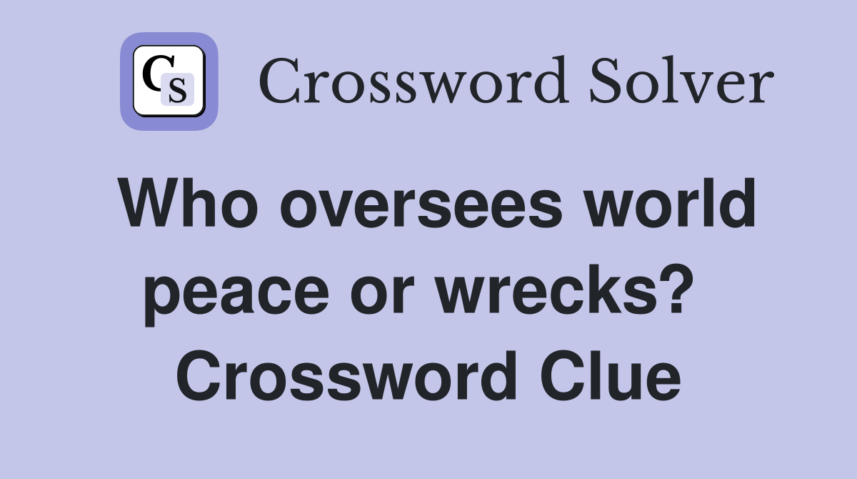 Who oversees world peace or wrecks?  Crossword Clue