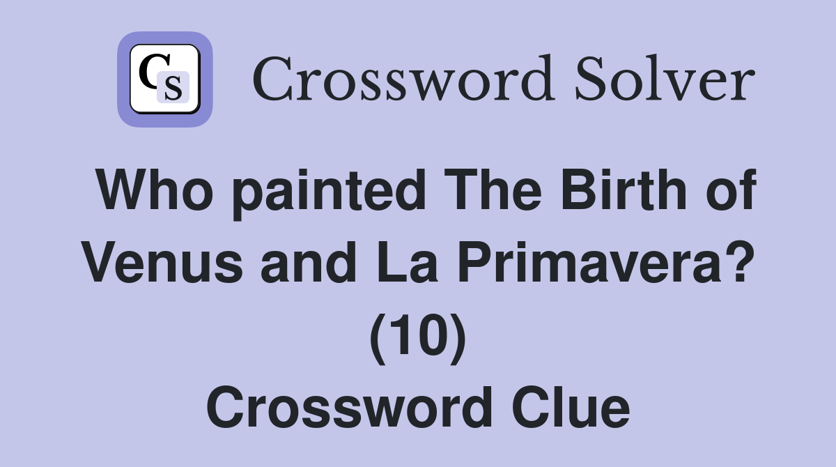 Who painted The Birth of Venus and La Primavera? (10) Crossword Clue