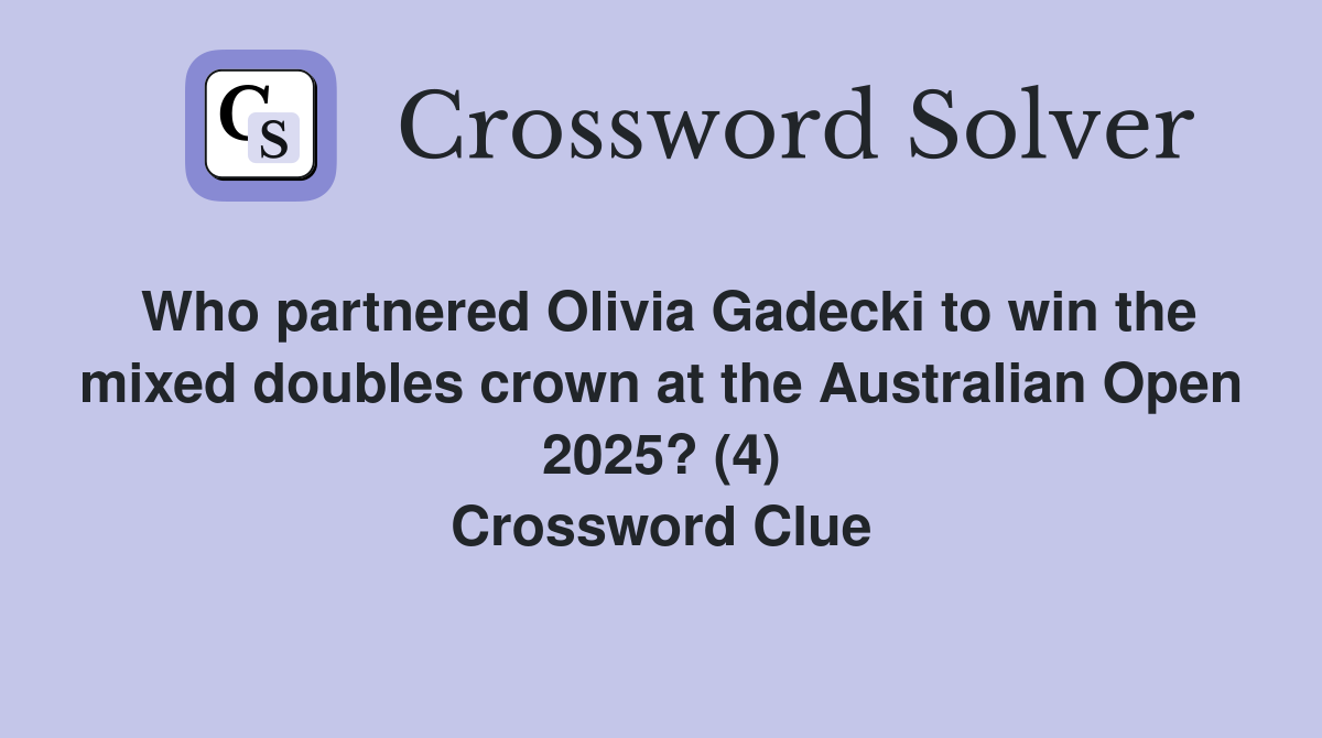 Who partnered Olivia Gadecki to win the mixed doubles crown at the Australian Open 2025? (4) Crossword Clue