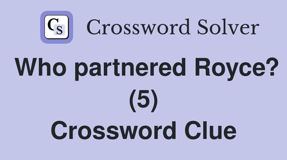 Who partnered Royce? (5) Crossword Clue