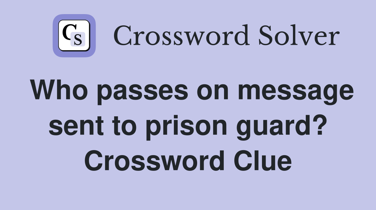 Who passes on message sent to prison guard? Crossword Clue