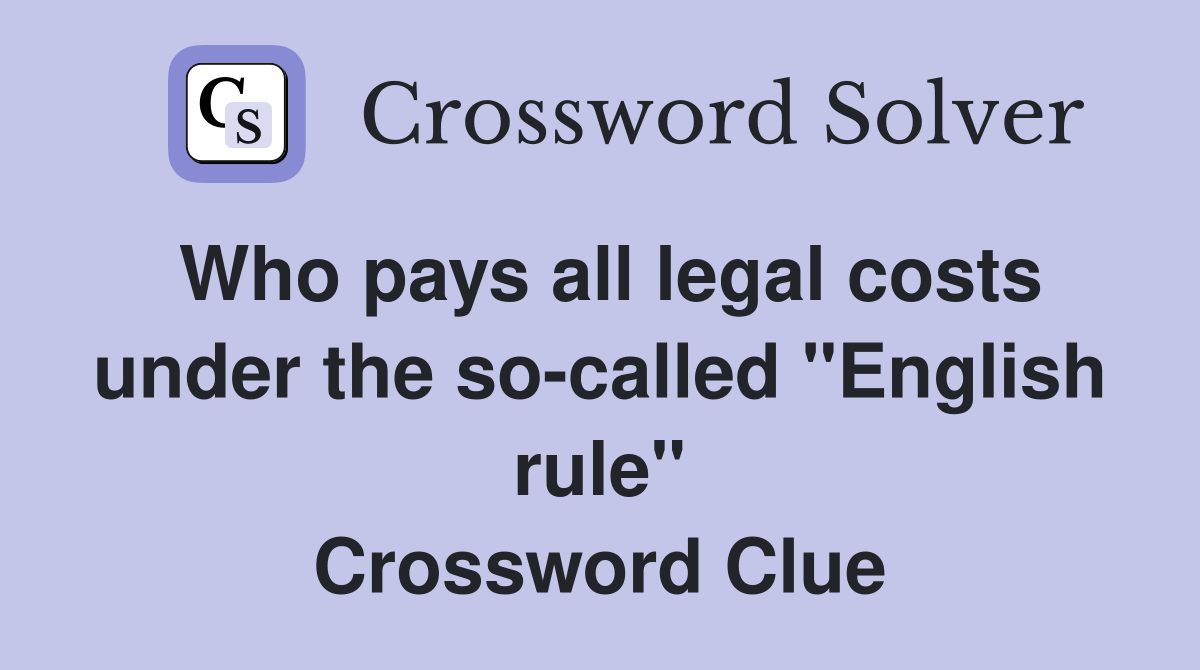 Who pays all legal costs under the so-called "English rule" Crossword Clue