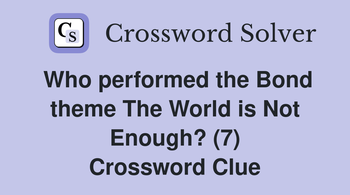 Who performed the Bond theme The World is Not Enough? (7) Crossword Clue