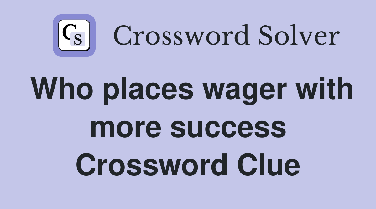 Who places wager with more success Crossword Clue