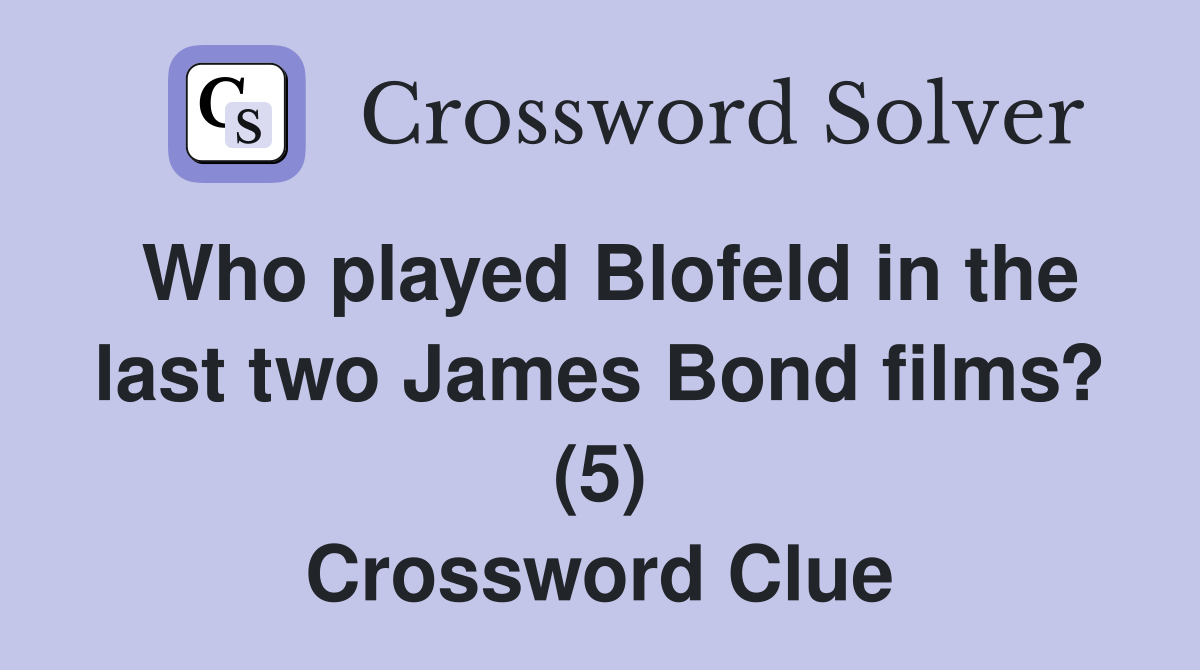 Who played Blofeld in the last two James Bond films? (5) Crossword Clue