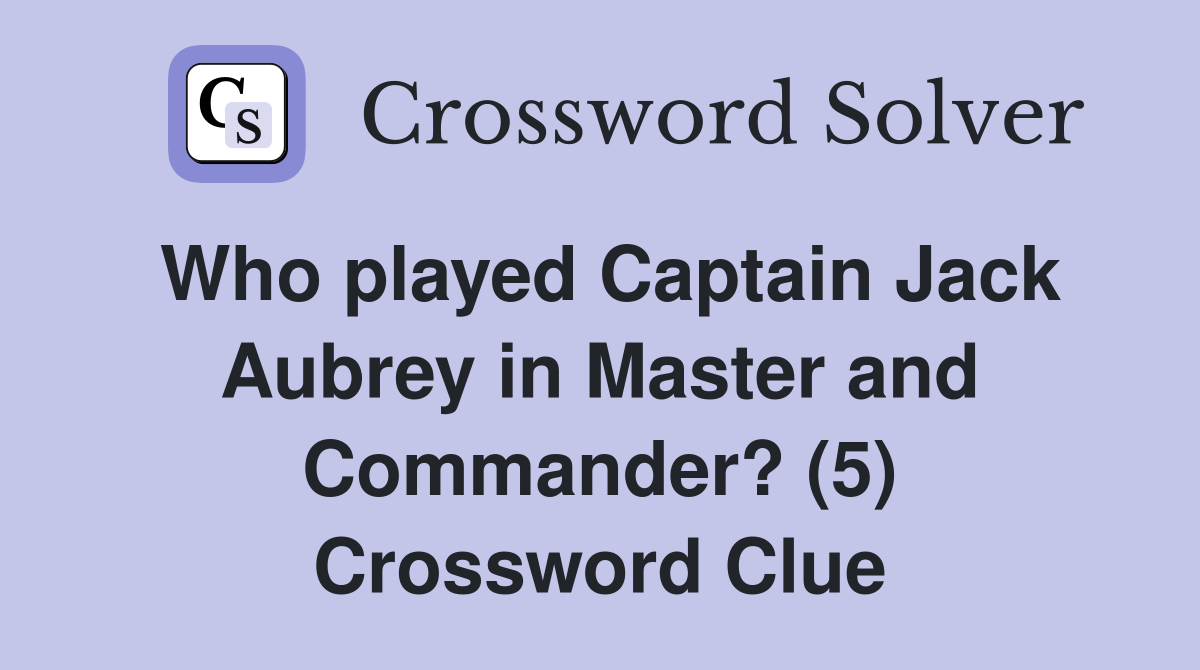 Who played Captain Jack Aubrey in Master and Commander? (5) Crossword Clue