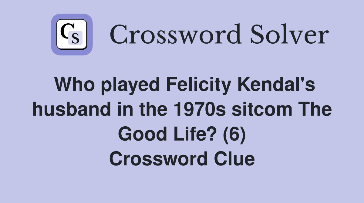 Who played Felicity Kendal's husband in the 1970s sitcom The Good Life? (6) Crossword Clue