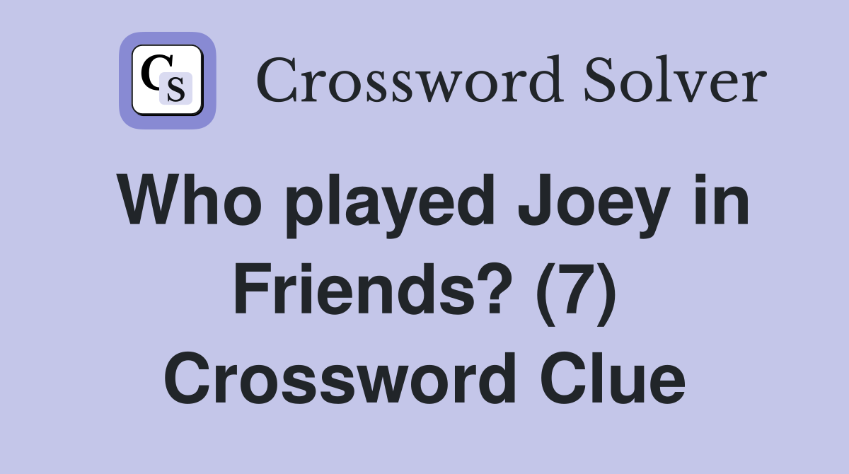 Who played Joey in Friends? (7) Crossword Clue