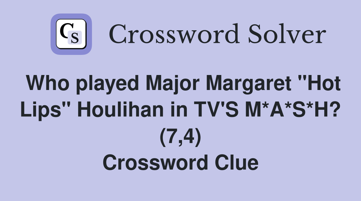 Who played Major Margaret "Hot Lips" Houlihan in TV'S M*A*S*H? (7,4) Crossword Clue