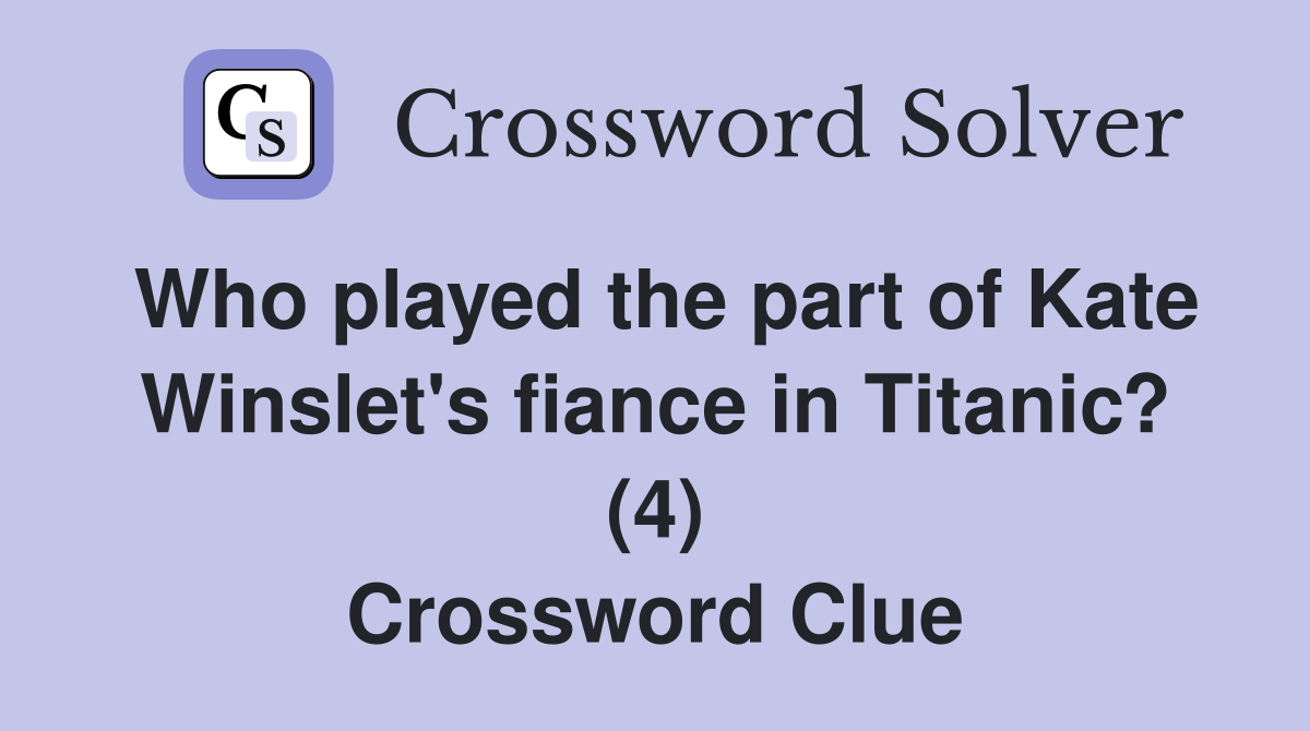Who played the part of Kate Winslet's fiance in Titanic? (4) Crossword Clue