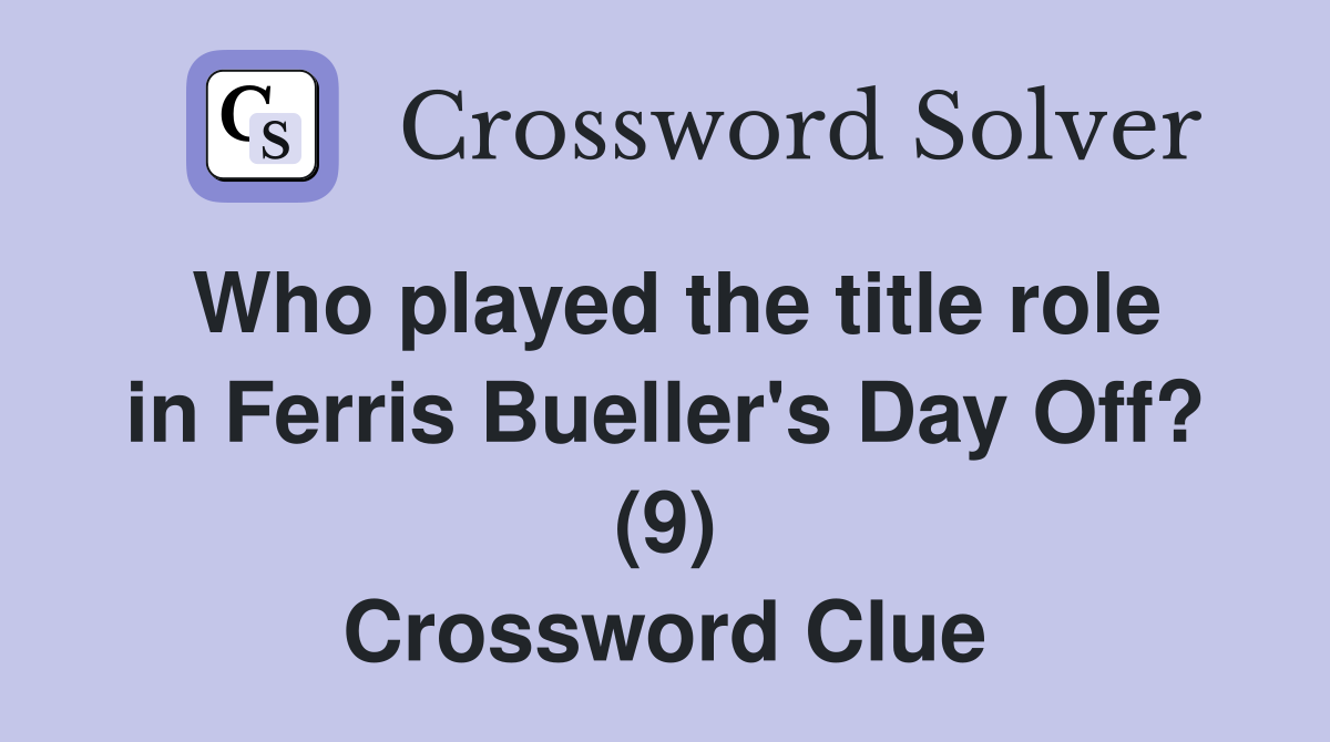 Who played the title role in Ferris Bueller's Day Off? (9) Crossword Clue