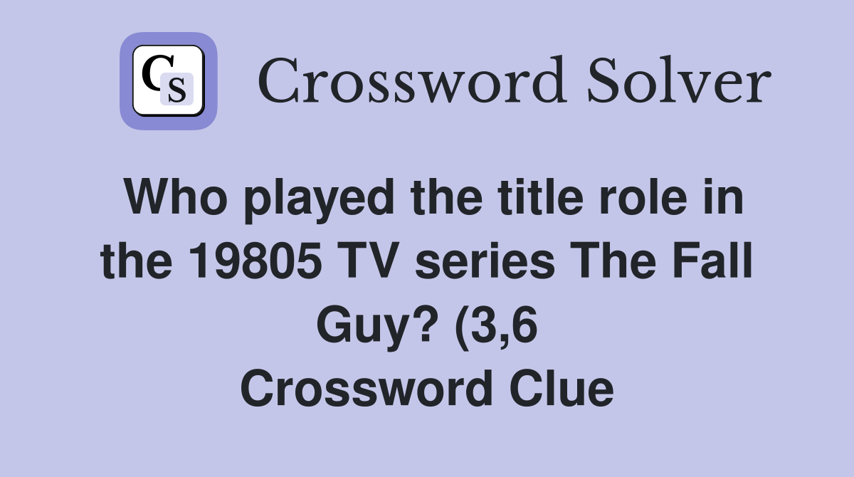 Who played the title role in the 19805 TV series The Fall Guy? (3 6 Who played the title role in the 19805 TV series The Fall Guy? (3 6