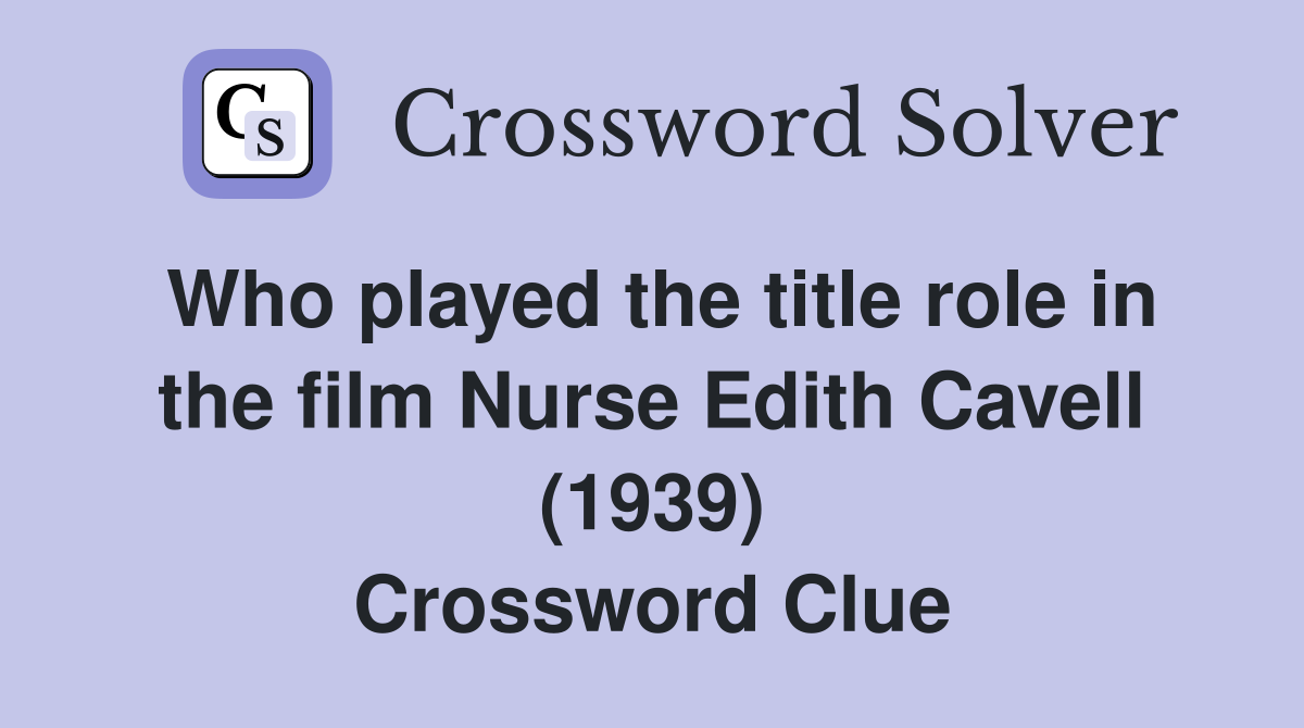 Who played the title role in the film Nurse Edith Cavell (1939) Crossword Clue