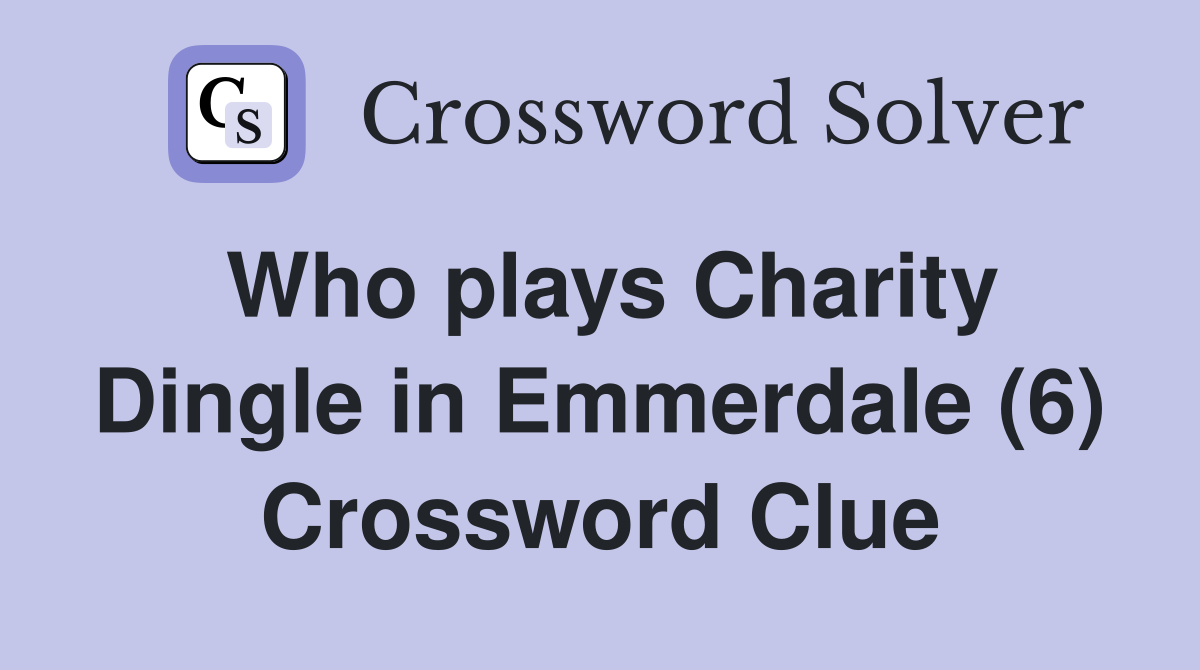 Who plays Charity Dingle in Emmerdale (6) Crossword Clue