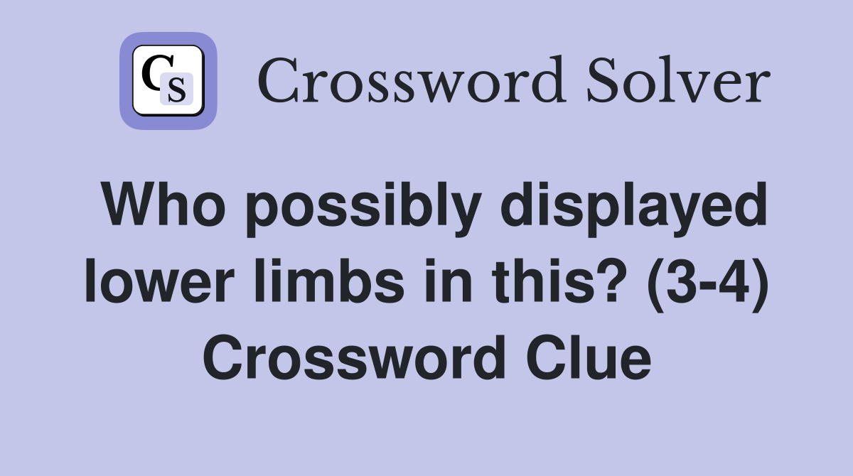 Who possibly displayed lower limbs in this? (3-4) Crossword Clue