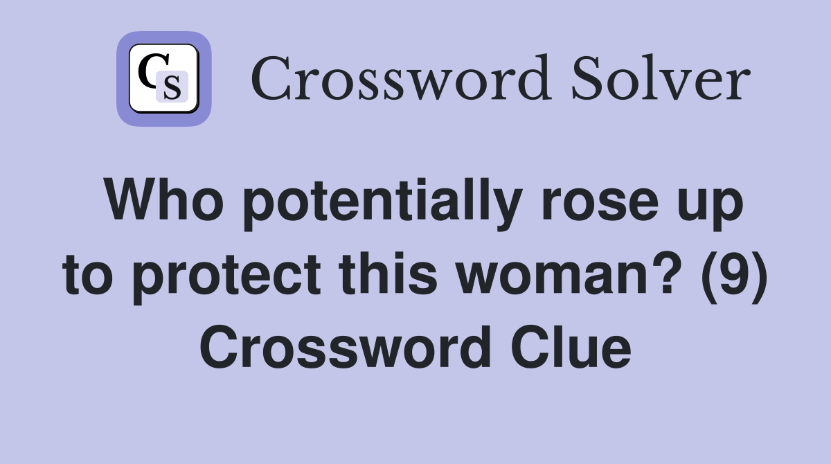 Who potentially rose up to protect this woman? (9) Crossword Clue
