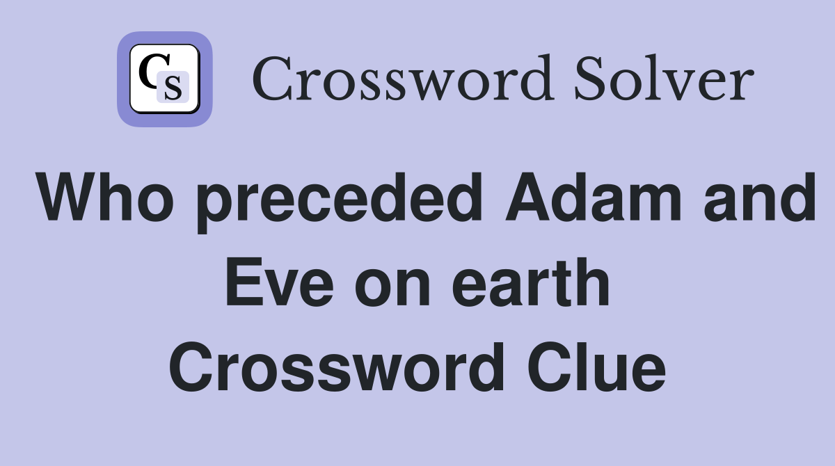 Who preceded Adam and Eve on earth Crossword Clue