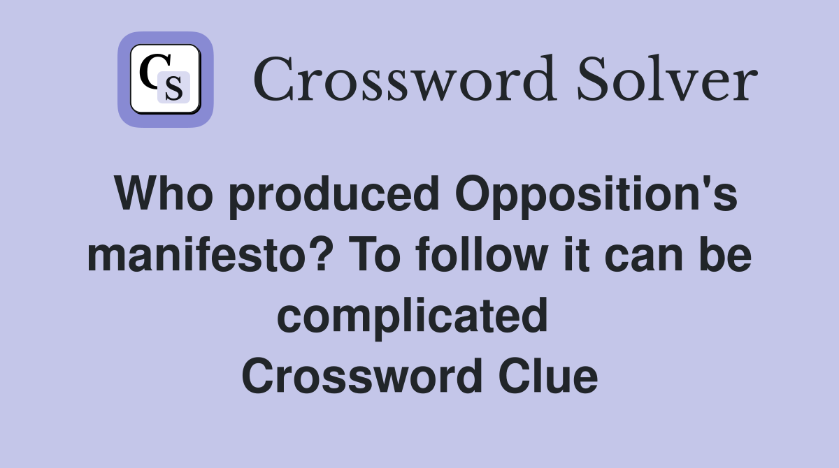 Who produced Opposition's manifesto? To follow it can be complicated  Crossword Clue