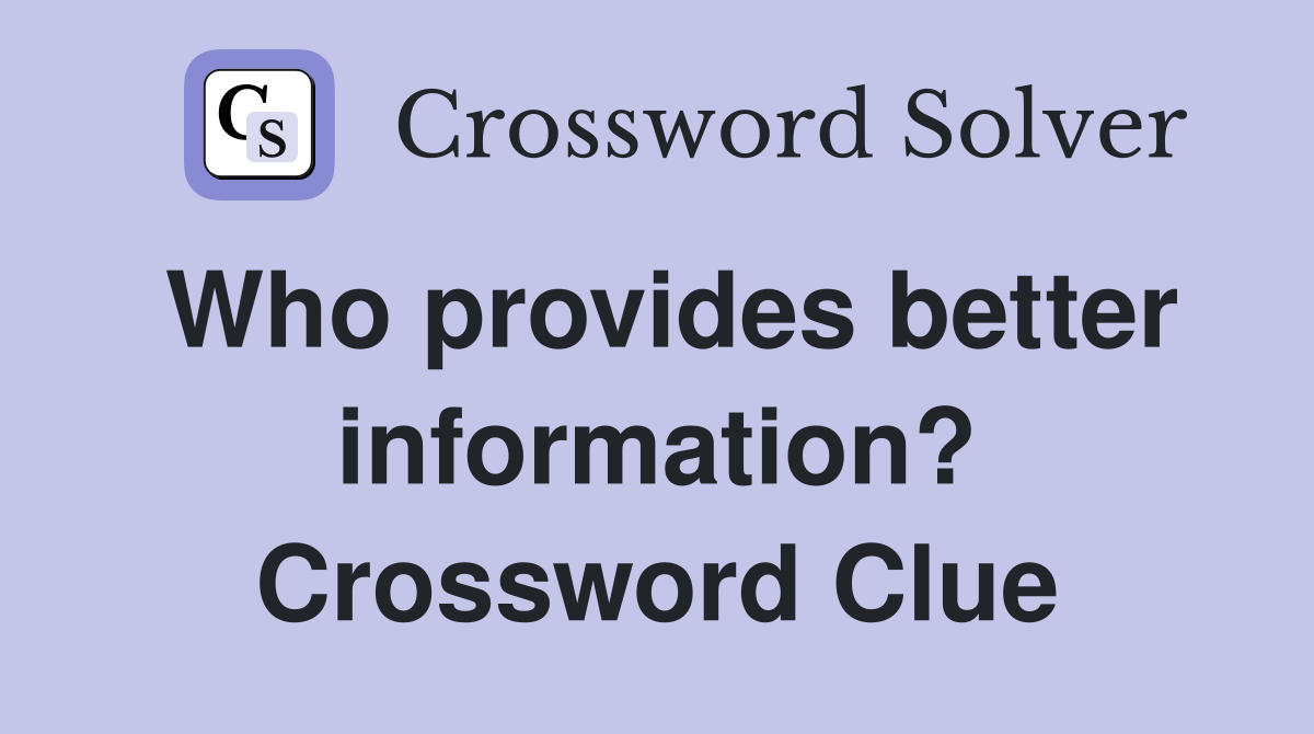 Who provides better information? Crossword Clue