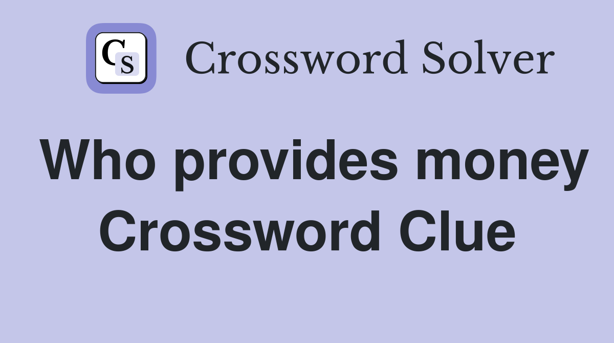 Who provides money Crossword Clue