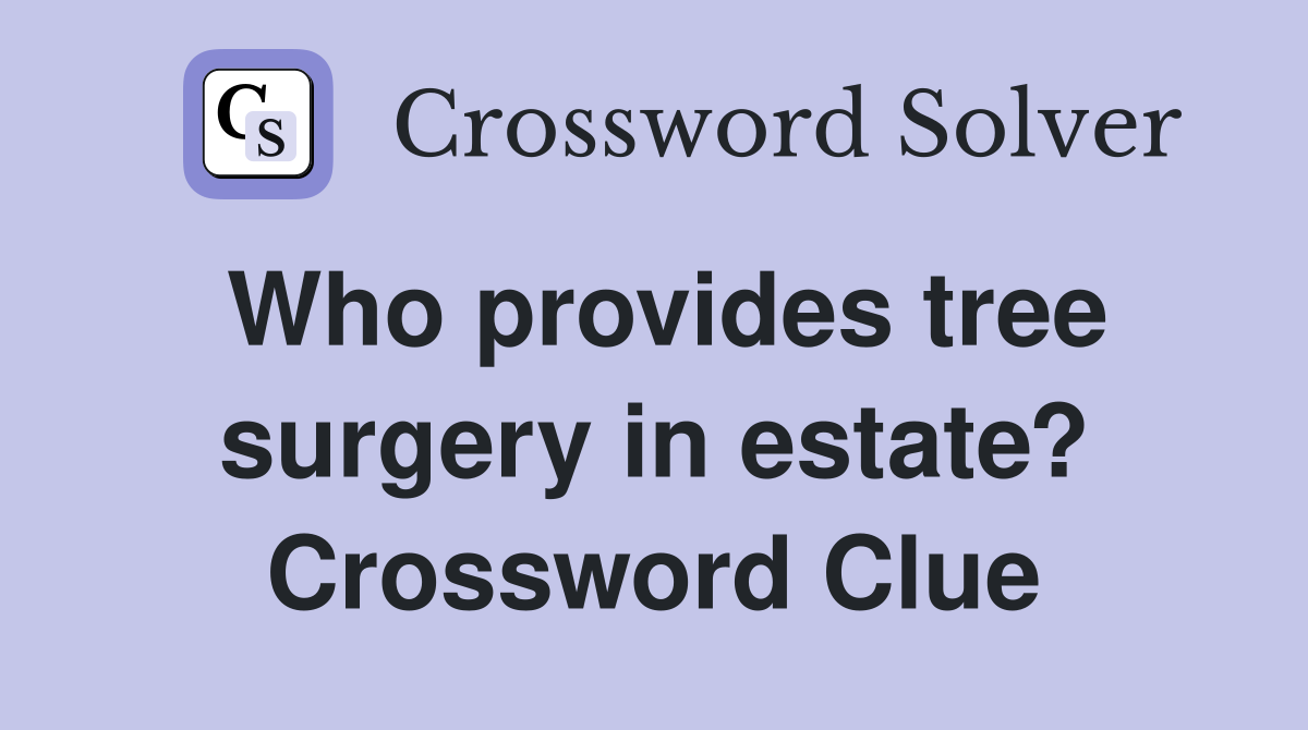 Who provides tree surgery in estate? Crossword Clue