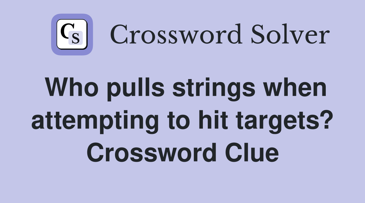 Who pulls strings when attempting to hit targets? Crossword Clue