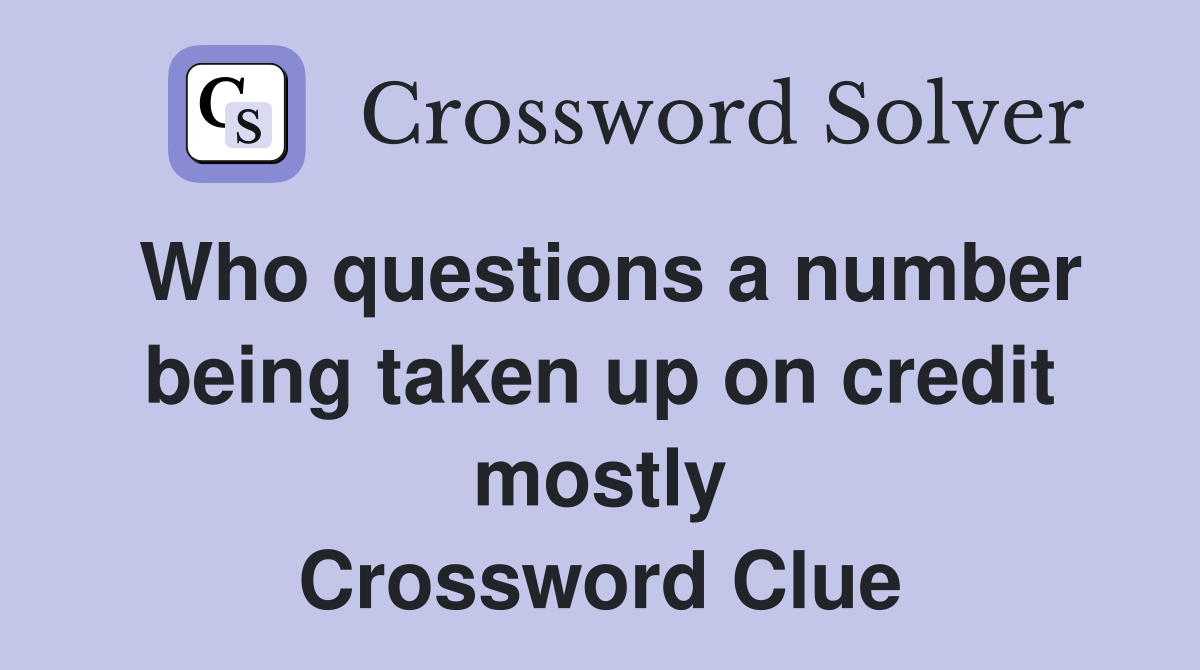 Who questions a number being taken up on credit mostly Crossword Clue