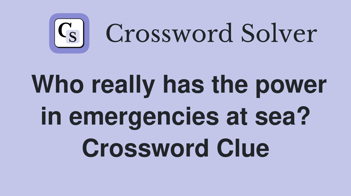 Who really has the power in emergencies at sea? Crossword Clue