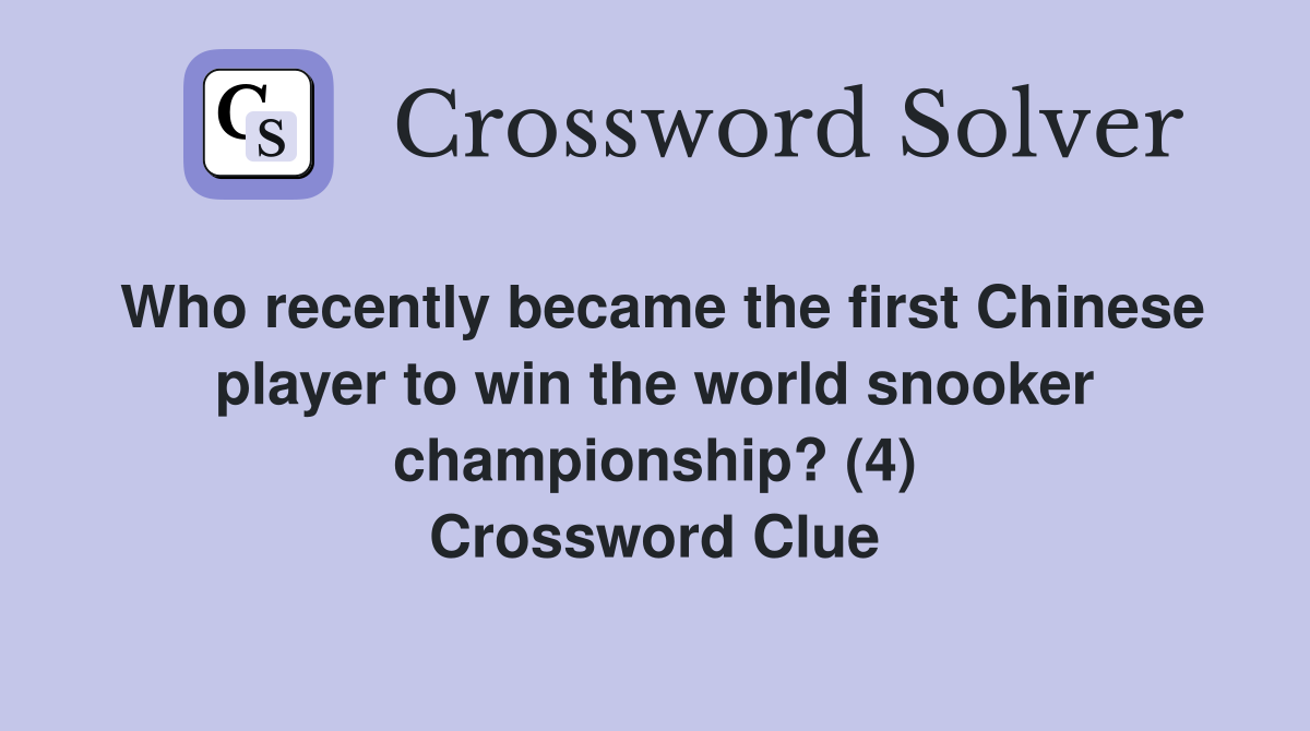 Who recently became the first Chinese player to win the world snooker championship? (4) Crossword Clue