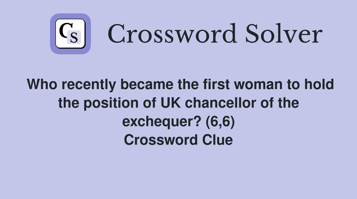 Who recently became the first woman to hold the position of UK chancellor of the exchequer? (6,6) Crossword Clue