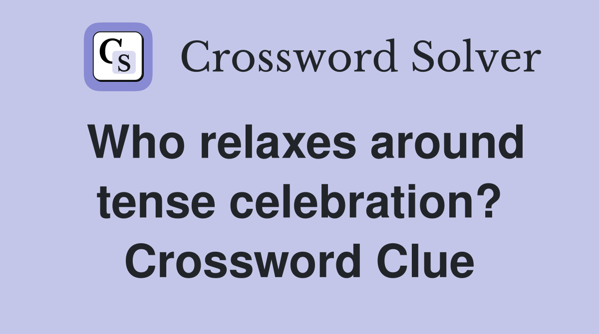 Who relaxes around tense celebration? Crossword Clue