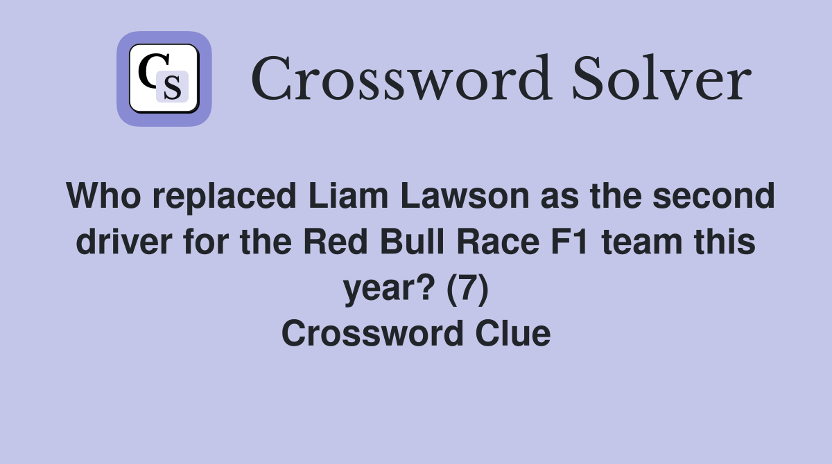 Who replaced Liam Lawson as the second driver for the Red Bull Race F1 team this year? (7) Crossword Clue