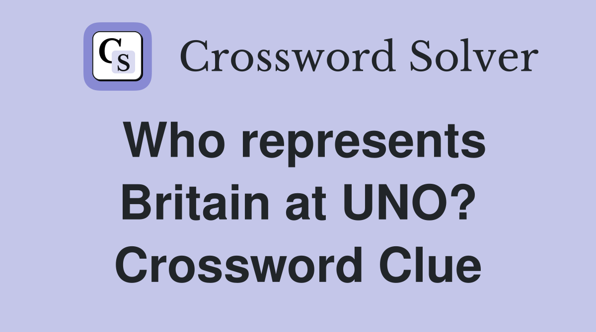 Who represents Britain at UNO? Crossword Clue