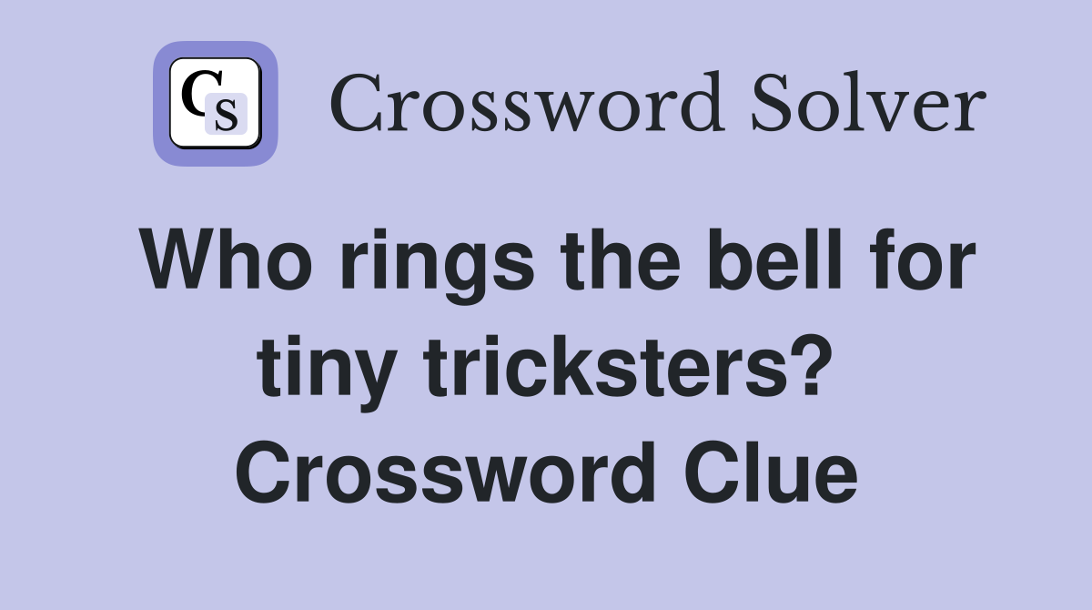 Who rings the bell for tiny tricksters? Crossword Clue