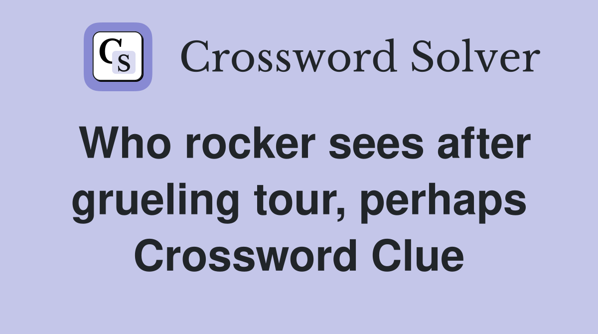 Who rocker sees after grueling tour, perhaps Crossword Clue