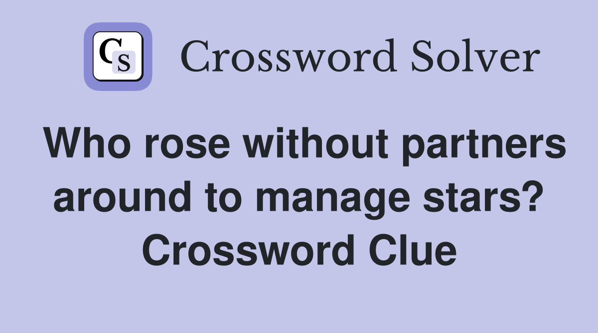 Who rose without partners around to manage stars? Crossword Clue